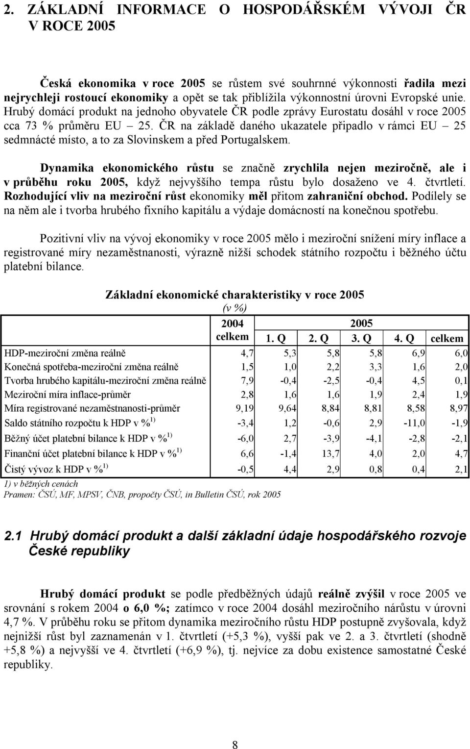 ČR na základě daného ukazatele připadlo v rámci EU 25 sedmnácté místo, a to za Slovinskem a před Portugalskem.