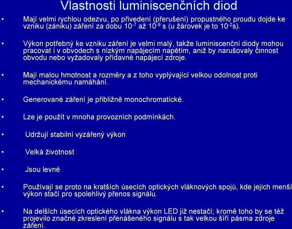 zdroje. Mají malou hmotnost a rozměry a z toho vyplývající velkou odolnost proti mechanickému namáhání. Generované záření je přibližně monochromatické. Lze je použít v mnoha provozních podmínkách.