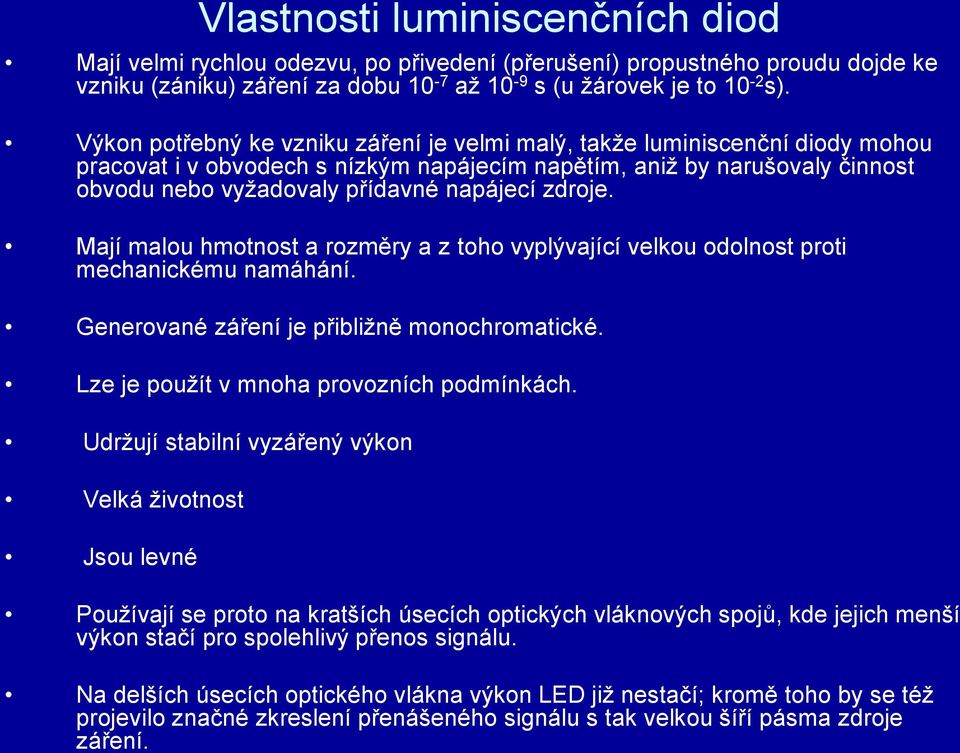 zdroje. Mají malou hmotnost a rozměry a z toho vyplývající velkou odolnost proti mechanickému namáhání. Generované záření je přibližně monochromatické. Lze je použít v mnoha provozních podmínkách.