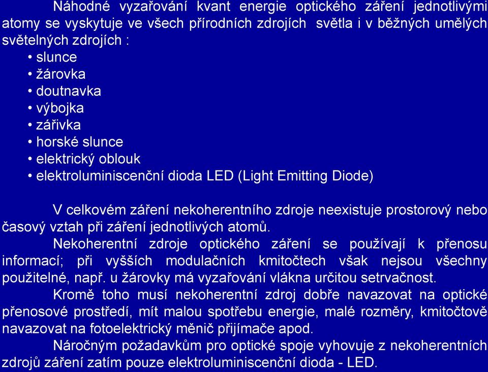 atomů. Nekoherentní zdroje optického záření se používají k přenosu informací; při vyšších modulačních kmitočtech však nejsou všechny použitelné, např.