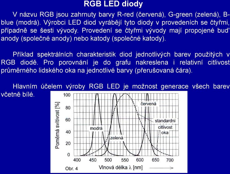 Provedení se čtyřmi vývody mají propojené bud' anody (společné anody) nebo katody (společné katody).