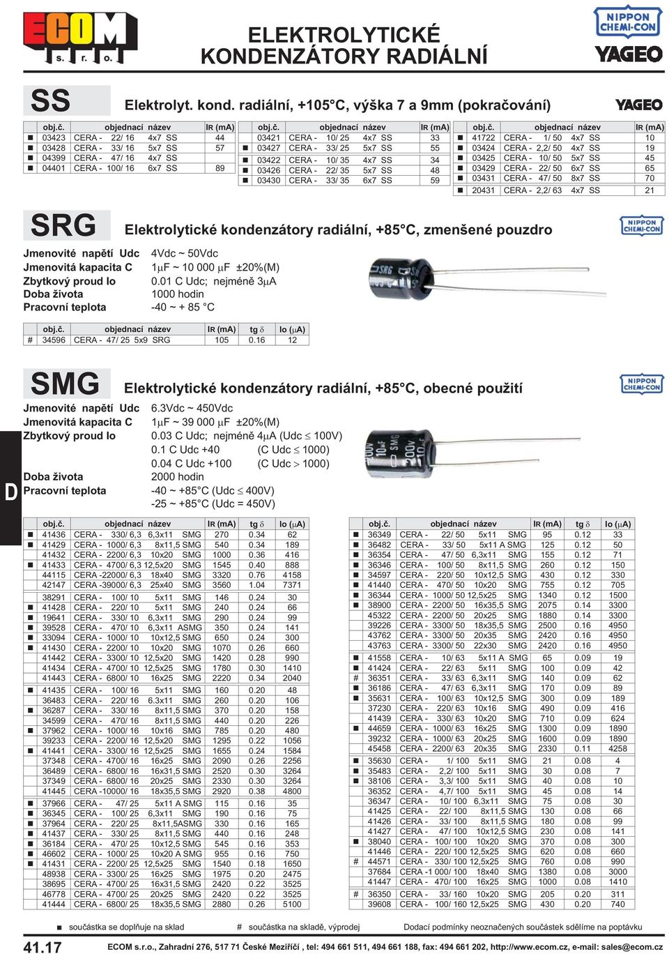 +85 C, zmenšené pouzdro 4Vdc ~ 50Vdc 1 F ~10000 F ±20%(M) 0.01 C Udc; nejménì 3 A 1000 hodin -40~+85 C tg Io ( A) # 34596 CERA - 47/ 25 5x9 SRG 105 0.