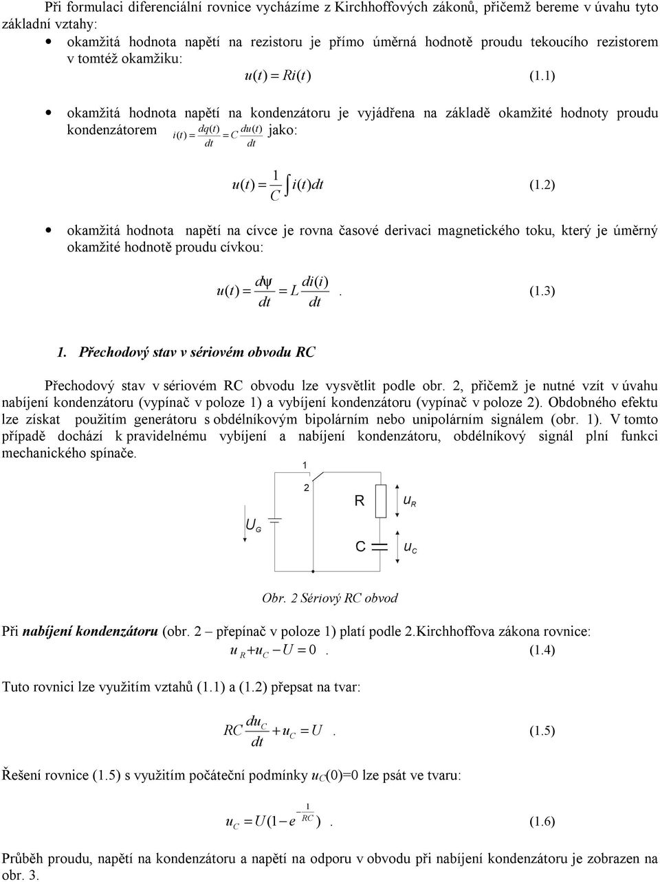 2) okamžá hodnoa napěí na cívce je rovna časové dervac magneckého oku, kerý je úměrný okamžé hodnoě proudu cívkou: dψ d() u () = =. (.3) d d.