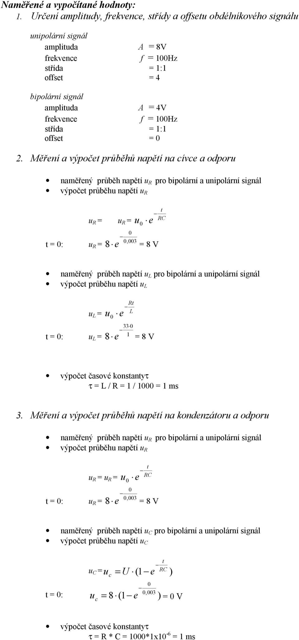 Měření a výpoče průběhů napěí na cívce a odporu naměřený průběh napěí u pro bpolární a unpolární sgnál výpoče průběhu napěí u = : u = 8 e u = u = u e,3 = 8 V naměřený průběh napěí u pro bpolární a
