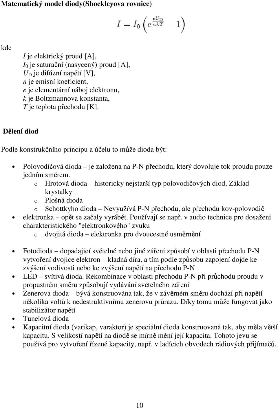 Dělení diod Podle konstrukčního ního principu a účelu to může dioda být: Polovodičová dioda je založena na P-N přechodu, který dovoluje tok proudu pouze jedním směrem.