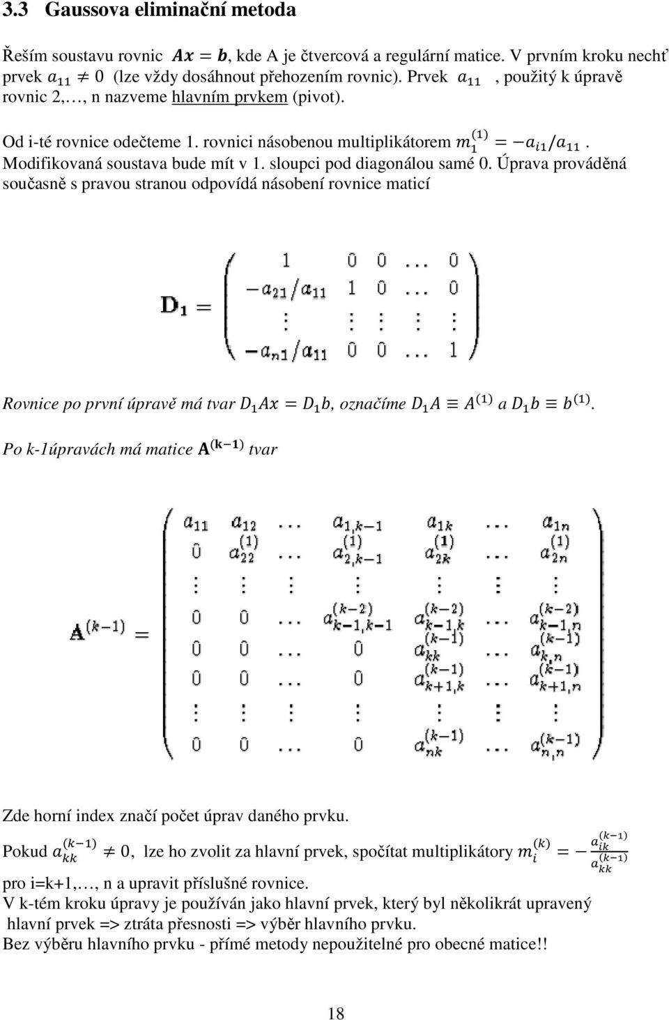 Úprava prováděná současně s pravou stranou odpovídá násobení rovnice maticí Rovnice po první úpravě má tvar, označíme a. Po k-1úpravách má matice tvar Zde horní index značí počet úprav daného prvku.