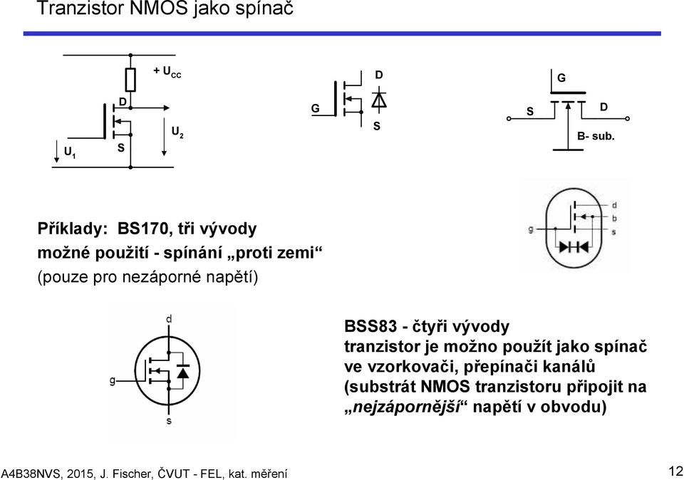 BSS83 - čtyři vývody tranzistor je možno použít jako spínač ve vzorkovači, přepínači kanálů