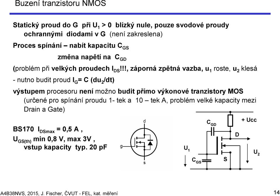 !!, záporná zpětná vazba, u 1 roste, u 2 klesá - nutno budit proud I G = C (du 2 /dt) výstupem procesoru není možno budit přímo výkonové tranzistory MOS