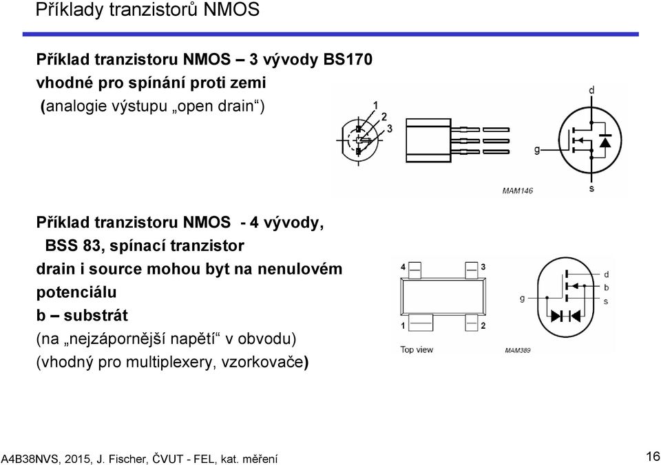 tranzistor drain i source mohou byt na nenulovém potenciálu b substrát (na nejzápornější