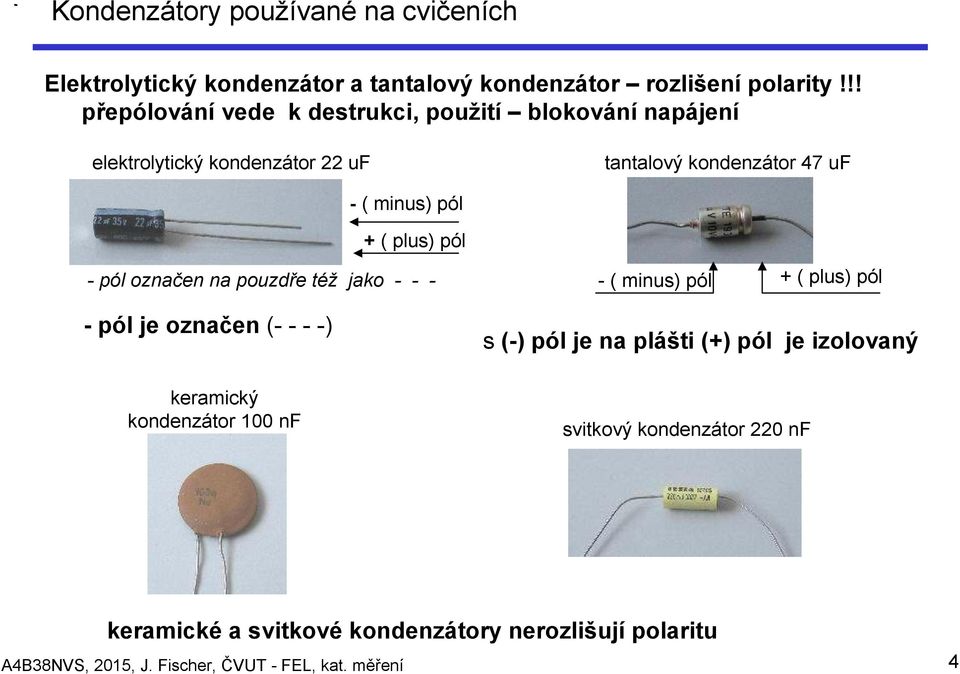 plus) pól - pól označen na pouzdře též jako - - - - pól je označen (- - - -) keramický kondenzátor 100 nf - ( minus) pól + ( plus) pól s (-)