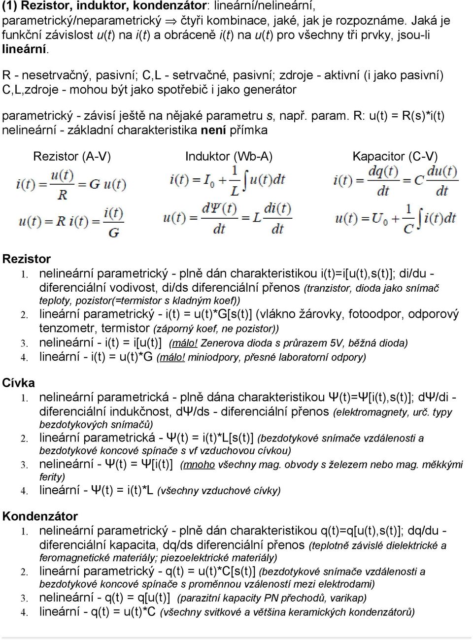 R - nesetrvačný, pasivní; C,L - setrvačné, pasivní; zdroje - aktivní (i jako pasivní) C,L,zdroje - mohou být jako spotřebič i jako generátor parametrický - závisí ještě na nějaké parametru s, např.