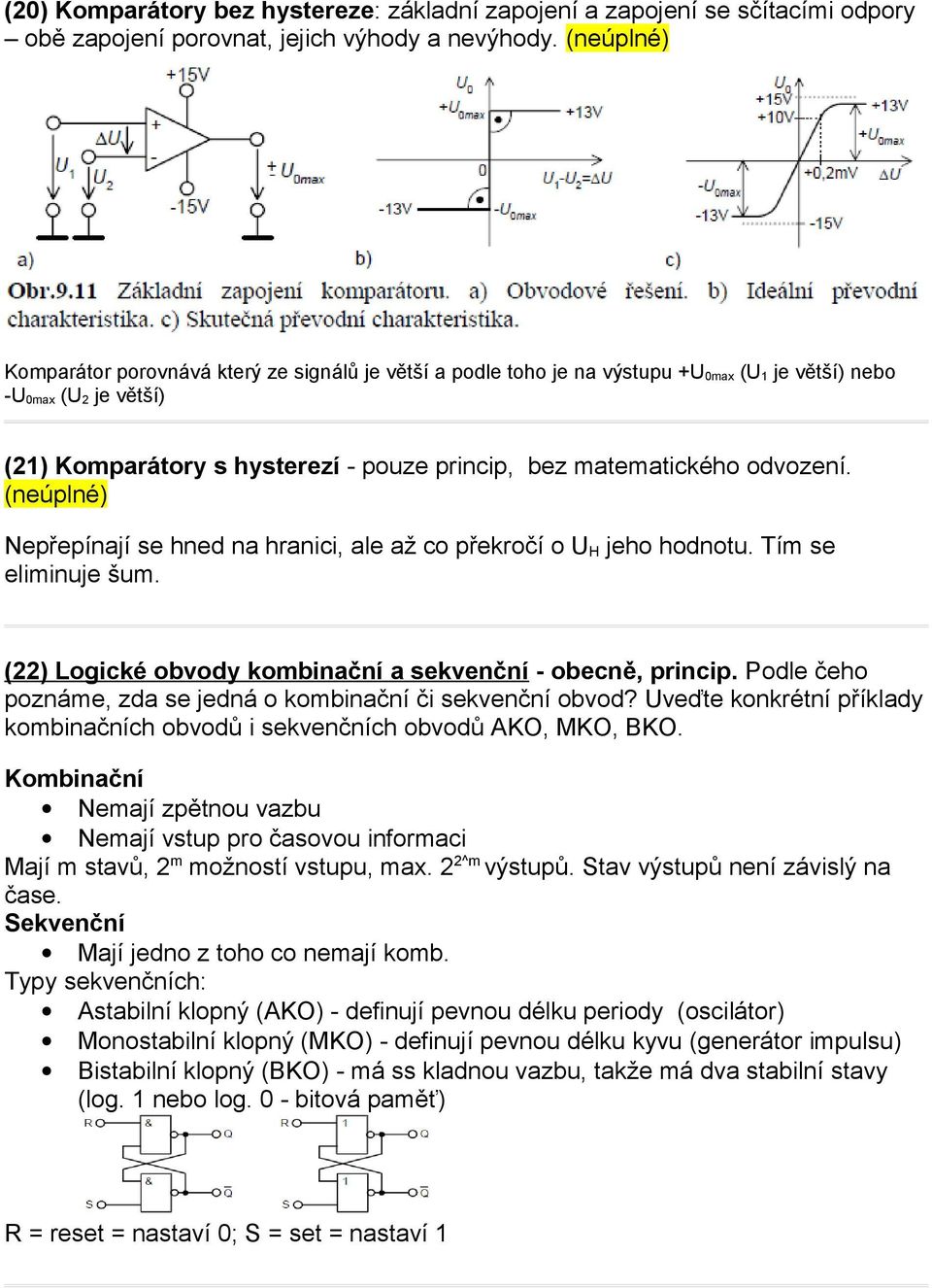 odvození. (neúplné) Nepřepínají se hned na hranici, ale až co překročí o U H jeho hodnotu. Tím se eliminuje šum. (22) Logické obvody kombinační a sekvenční - obecně, princip.