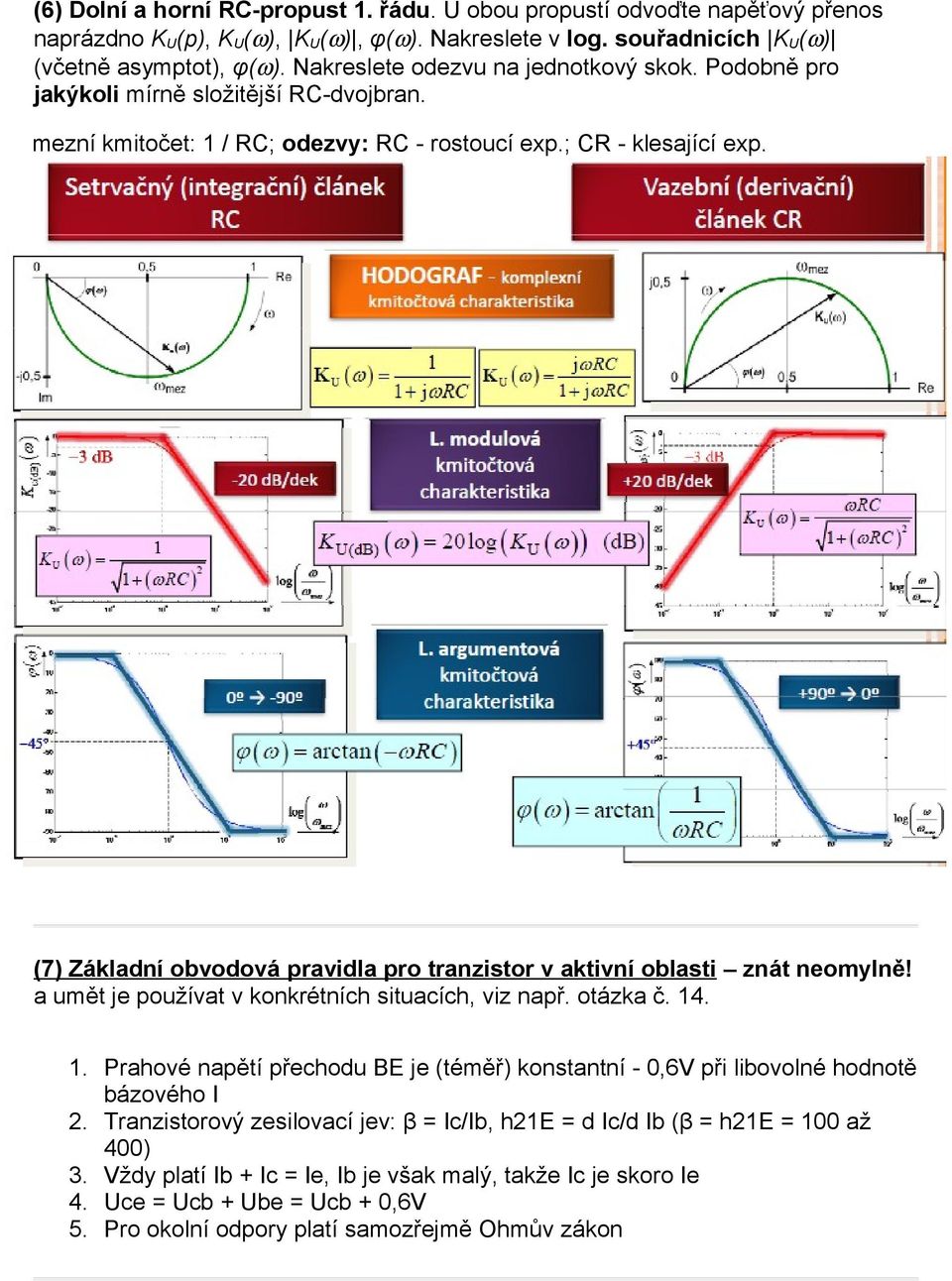 (7) Základní obvodová pravidla pro tranzistor v aktivní oblasti znát neomylně! a umět je používat v konkrétních situacích, viz např. otázka č. 14