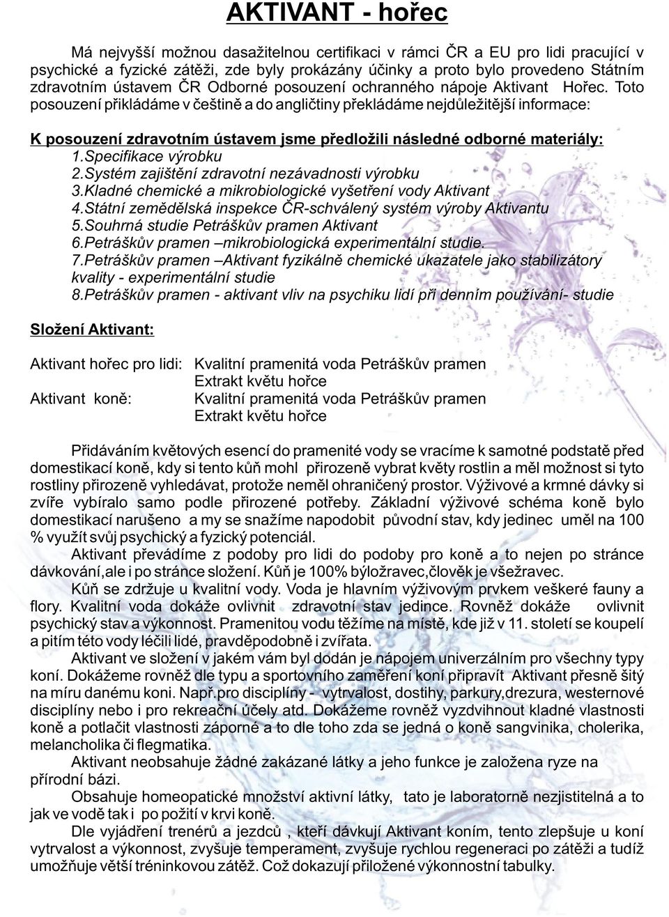 Toto posouzení pøikládáme v èeštinì a do angliètiny pøekládáme nejdùležitìjší informace: K posouzení zdravotním ústavem jsme pøedložili následné odborné materiály: 1.Specifikace výrobku 2.
