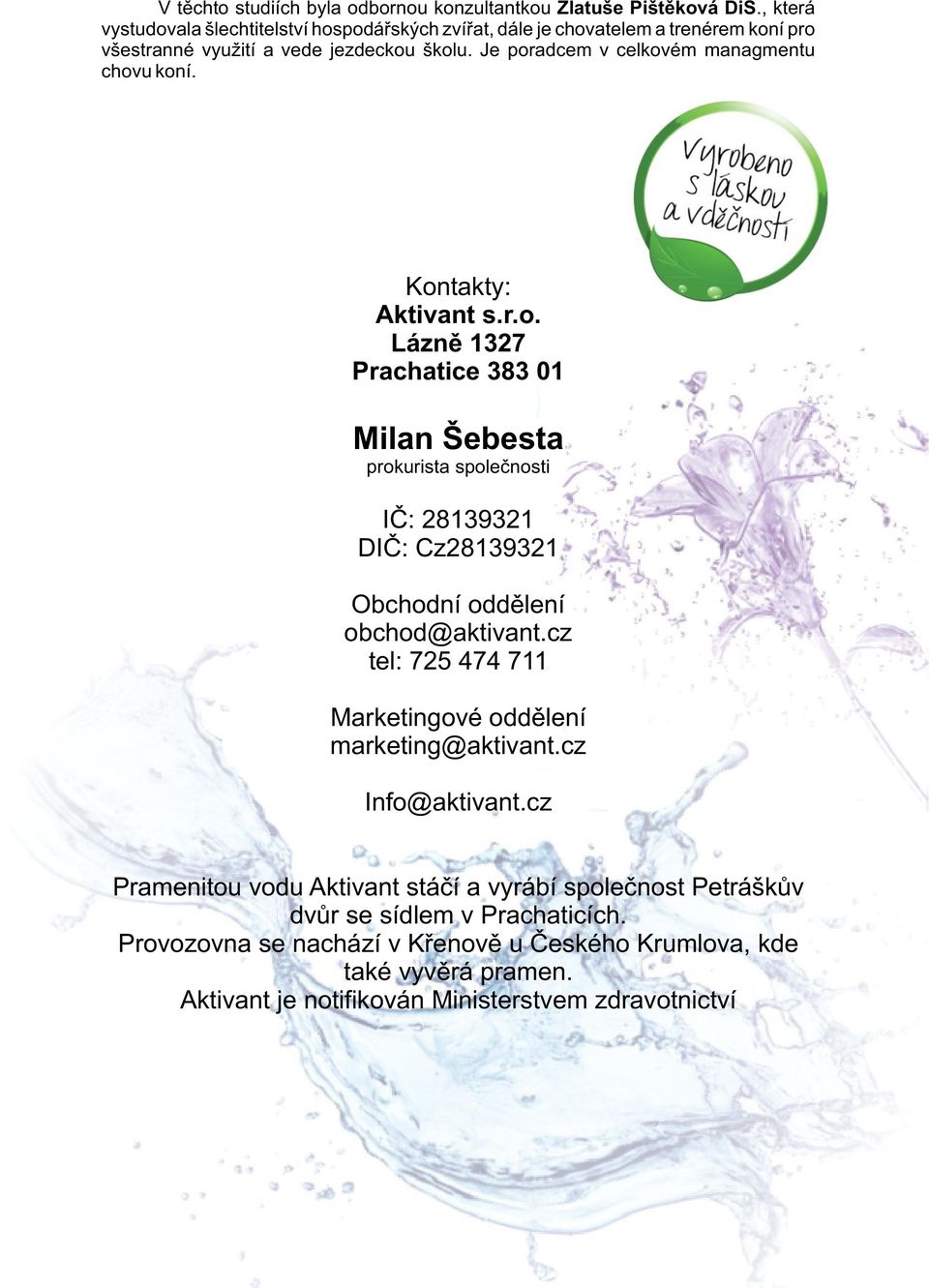 Je poradcem v celkovém managmentu chovu koní. Kontakty: Aktivant s.r.o. Láznì 1327 Prachatice 383 01 Milan Šebesta prokurista spoleènosti IÈ: 28139321 DIÈ: Cz28139321 Obchodní oddìlení obchod@aktivant.