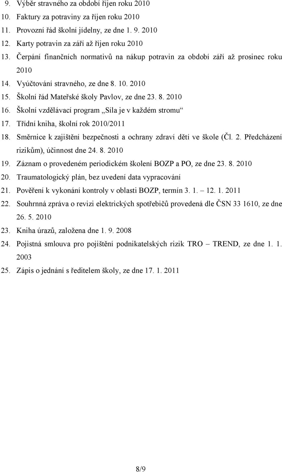 Školní vzdělávací program Síla je v každém stromu 17. Třídní kniha, školní rok 2010/2011 18. Směrnice k zajištění bezpečnosti a ochrany zdraví dětí ve škole (Čl. 2. Předcházení rizikům), účinnost dne 24.