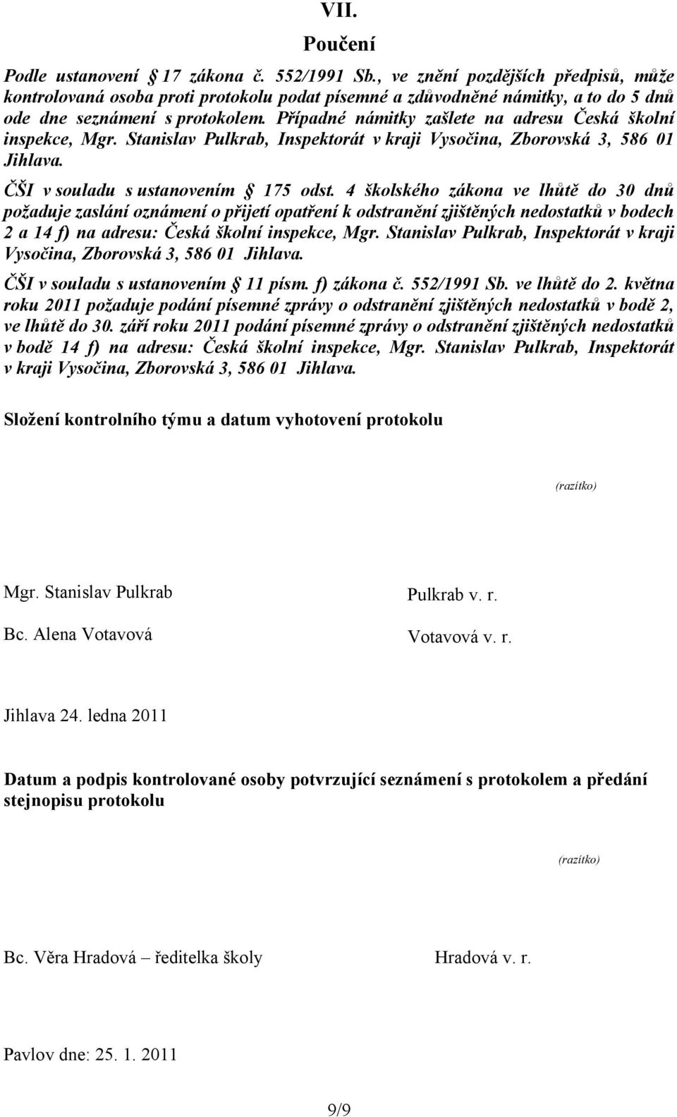 Případné námitky zašlete na adresu Česká školní inspekce, Mgr. Stanislav Pulkrab, Inspektorát v kraji Vysočina, Zborovská 3, 586 01 Jihlava. ČŠI v souladu s ustanovením 175 odst.