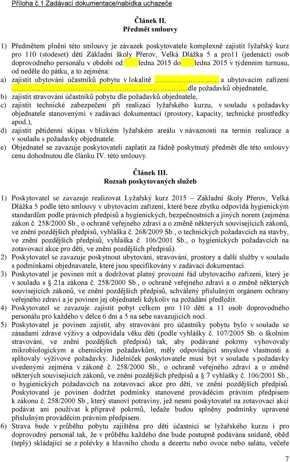 doprovodného personálu v období od: ledna 2015 do ledna 2015 v týdenním turnusu, od neděle do pátku, a to zejména: a) zajistit ubytování účastníků pobytu v lokalitě... a ubytovacím zařízení.