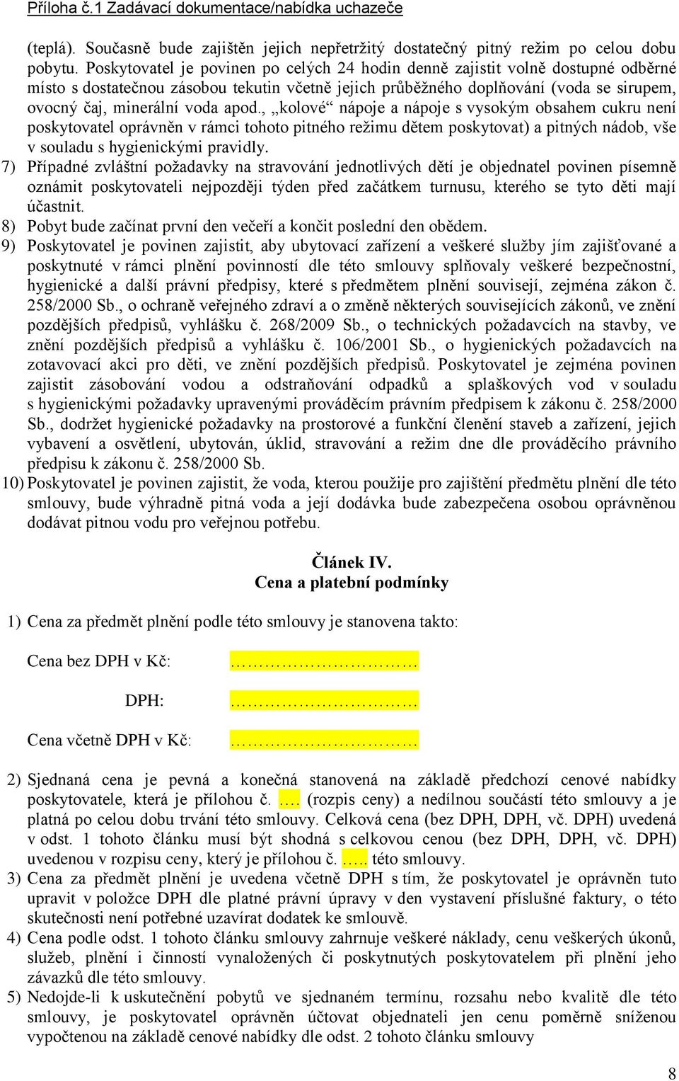 apod., kolové nápoje a nápoje s vysokým obsahem cukru není poskytovatel oprávněn v rámci tohoto pitného režimu dětem poskytovat) a pitných nádob, vše v souladu s hygienickými pravidly.