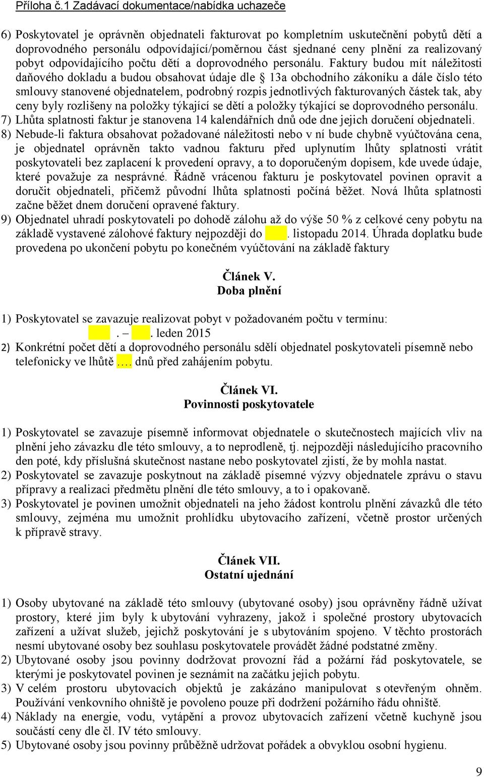 Faktury budou mít náležitosti daňového dokladu a budou obsahovat údaje dle 13a obchodního zákoníku a dále číslo této smlouvy stanovené objednatelem, podrobný rozpis jednotlivých fakturovaných částek