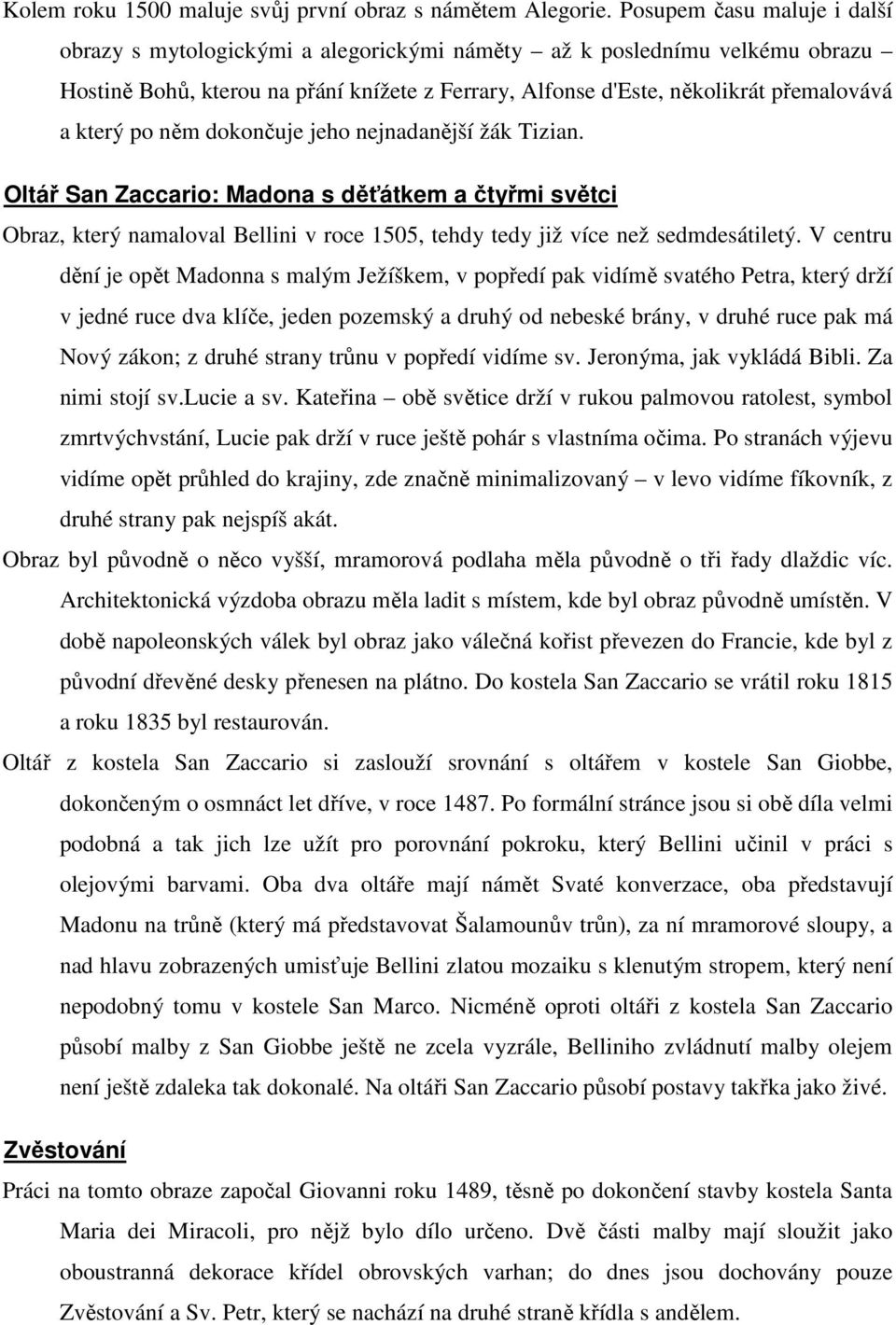 po něm dokončuje jeho nejnadanější žák Tizian. Oltář San Zaccario: Madona s děťátkem a čtyřmi světci Obraz, který namaloval Bellini v roce 1505, tehdy tedy již více než sedmdesátiletý.