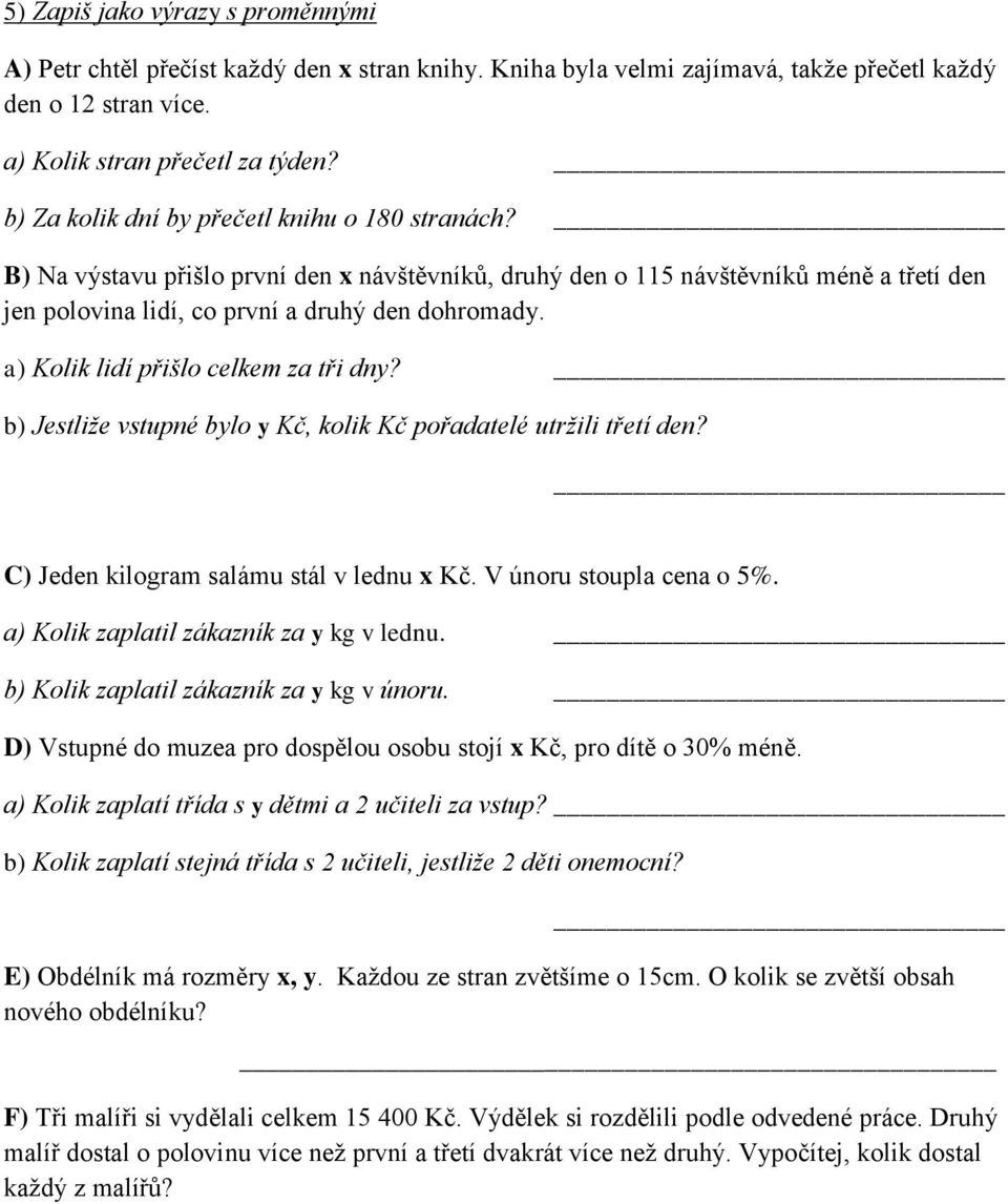 a) Kolik lidí přišlo celkem za tři dny? b) Jestliže vstupné bylo y Kč, kolik Kč pořadatelé utržili třetí den? ) Jeden kilogram salámu stál v lednu x Kč. V únoru stoupla cena o 5%.