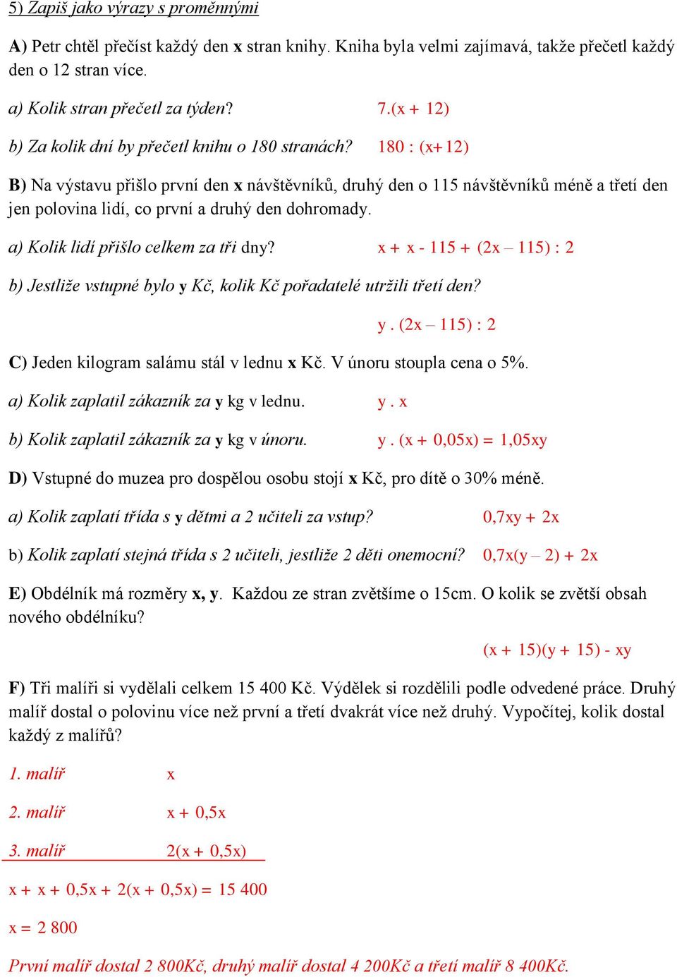 180 : (x+12) ) Na výstavu přišlo první den x návštěvníků, druhý den o 115 návštěvníků méně a třetí den jen polovina lidí, co první a druhý den dohromady. a) Kolik lidí přišlo celkem za tři dny?