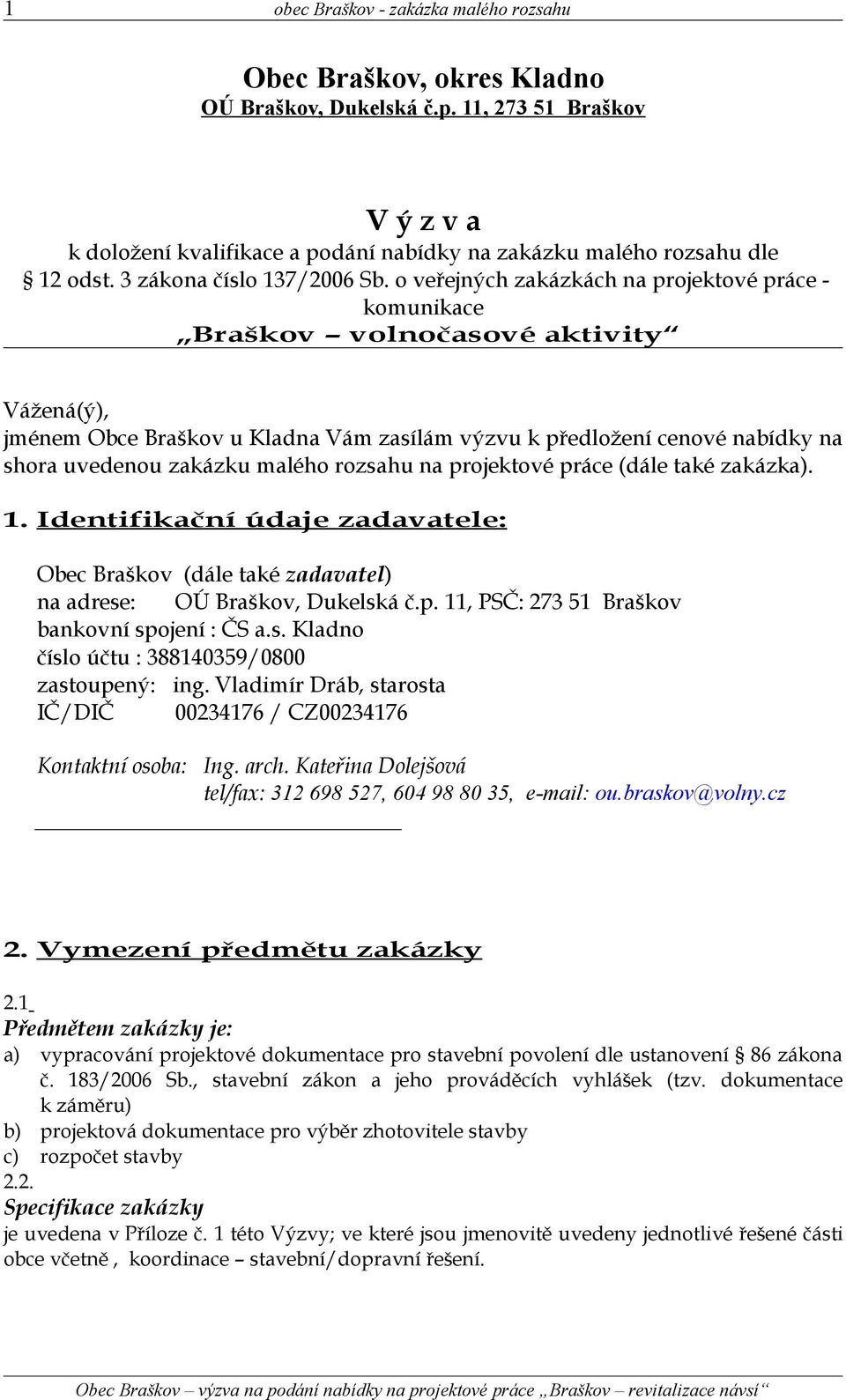 o veřejných zakázkách na projektové práce - komunikace Braškov volnočasové aktivity Vážená(ý), jménem Obce Braškov u Kladna Vám zasílám výzvu k předložení cenové nabídky na shora uvedenou zakázku