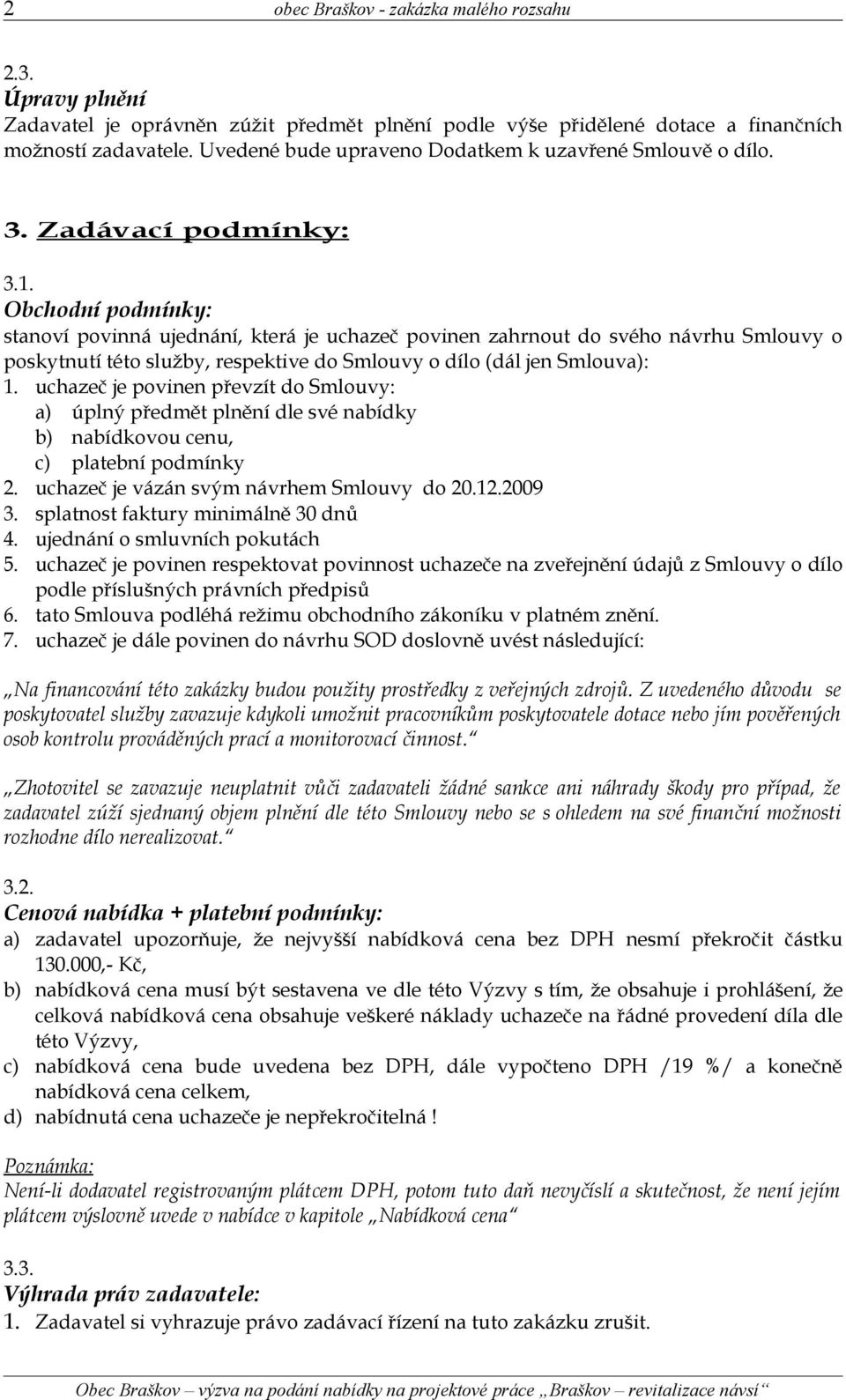 Obchodní podmínky: stanoví povinná ujednání, která je uchazeč povinen zahrnout do svého návrhu Smlouvy o poskytnutí této služby, respektive do Smlouvy o dílo (dál jen Smlouva): 1.