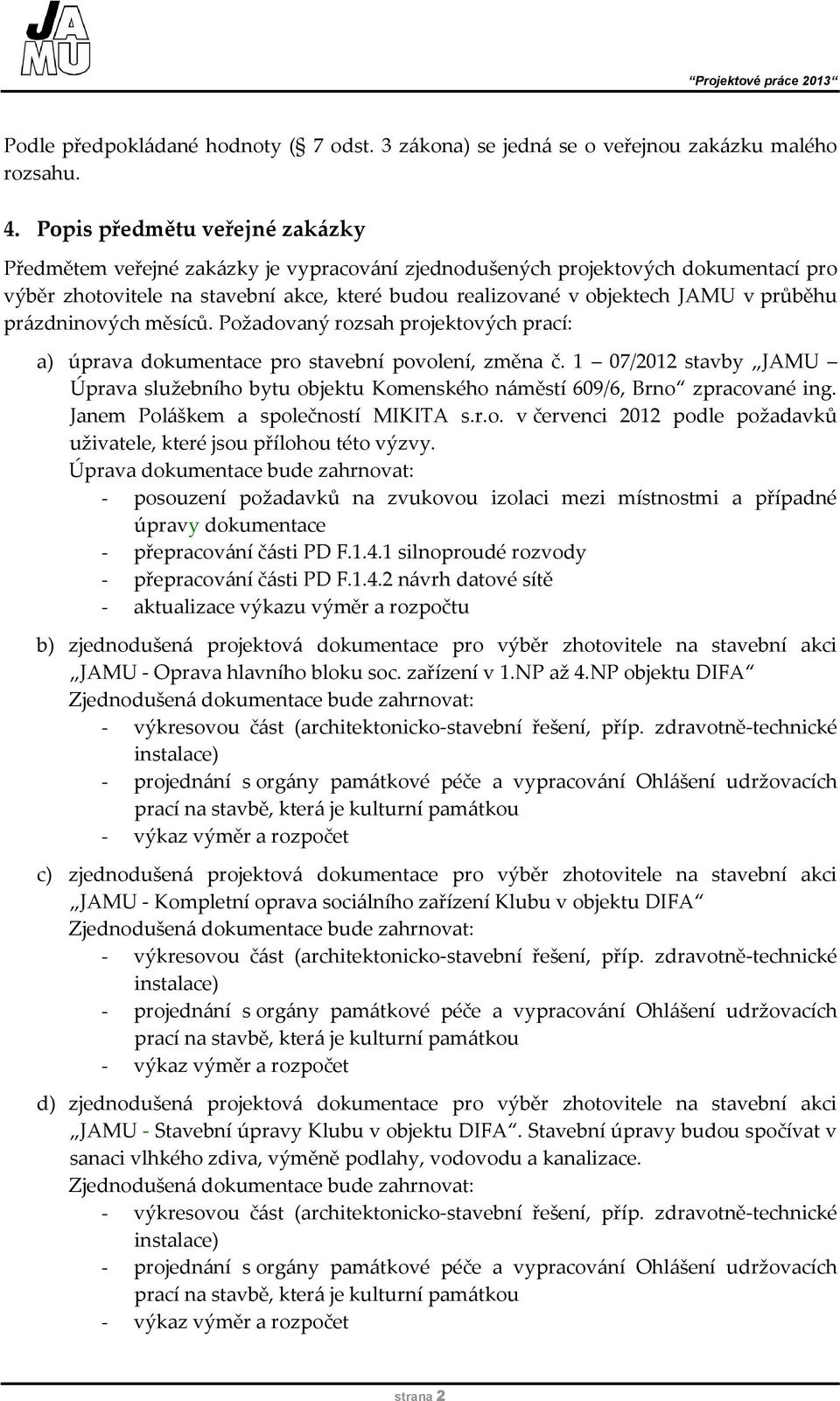 průběhu prázdninových měsíců. Požadovaný rozsah projektových prací: a) úprava dokumentace pro stavební povolení, změna č.