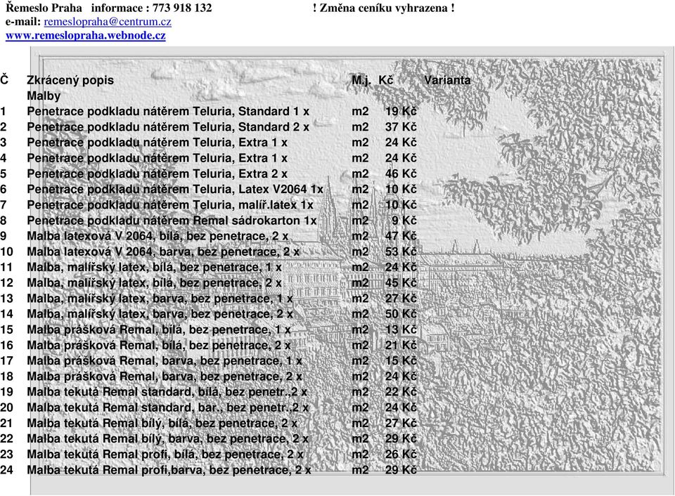 Penetrace podkladu nátěrem Teluria, Extra 1 x m2 24 Kč 5 Penetrace podkladu nátěrem Teluria, Extra 2 x m2 46 Kč 6 Penetrace podkladu nátěrem Teluria, Latex V2064 1x m2 10 Kč 7 Penetrace podkladu