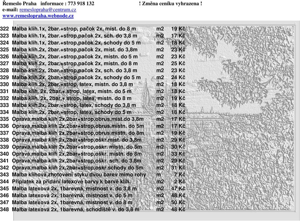 2x, 2bar.+strop,pačok 2x, sch. do 3,8 m m2 23 Kč 329 Malba klih.2x, 2bar.+strop,pačok 2x, schody do 5 m m2 24 Kč 330 Malba klih.2x, 2bar.+strop, latex, místn. do 3,8 m m2 18 Kč 331 Malba klih.