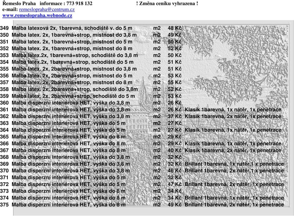 2x, 1barevná+strop, schodiště do 5 m m2 51 Kč 355 Malba latex. 2x, 2barevná+strop, místnost do 3,8 m m2 51 Kč 356 Malba latex. 2x, 2barevná+strop, místnost do 5 m m2 53 Kč 357 Malba latex.
