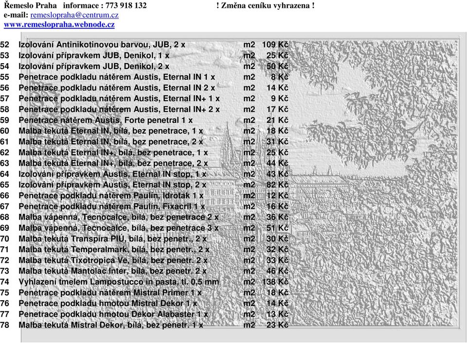 x m2 17 Kč 59 Penetrace nátěrem Austis, Forte penetral 1 x m2 21 Kč 60 Malba tekutá Eternal IN, bílá, bez penetrace, 1 x m2 18 Kč 61 Malba tekutá Eternal IN, bílá, bez penetrace, 2 x m2 31 Kč 62