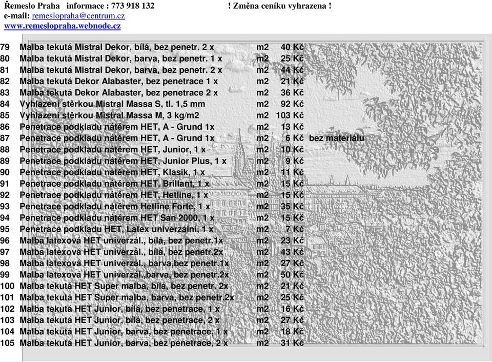 1,5 mm m2 92 Kč 85 Vyhlazení stěrkou Mistral Massa M, 3 kg/m2 m2 103 Kč 86 Penetrace podkladu nátěrem HET, A - Grund 1x m2 13 Kč 87 Penetrace podkladu nátěrem HET, A - Grund 1x m2 6 Kč bez materiálu