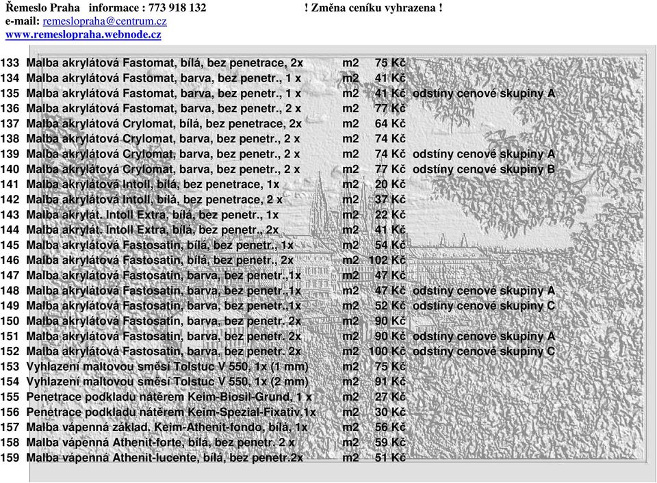 , 2 x m2 77 Kč 137 Malba akrylátová Crylomat, bílá, bez penetrace, 2x m2 64 Kč 138 Malba akrylátová Crylomat, barva, bez penetr., 2 x m2 74 Kč 139 Malba akrylátová Crylomat, barva, bez penetr.
