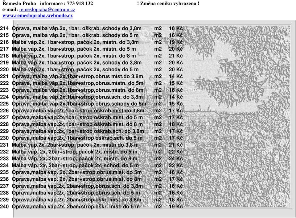 2x, 1bar+strop, pačok 2x, schody do 3,8m m2 20 Kč 220 Malba váp.2x, 1bar+strop, pačok 2x, schody do 5 m m2 20 Kč 221 Oprava, malba váp.2x,1bar+strop,obrus míst.do 3,8m m2 14 Kč 222 Oprava, malba váp.