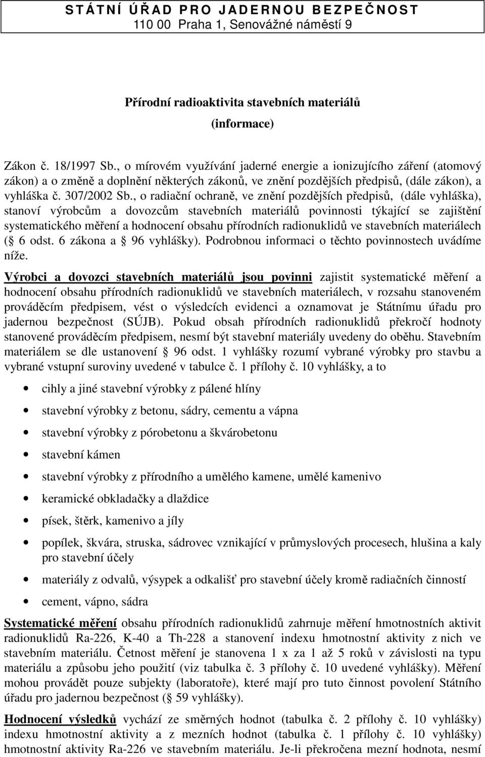 , o radiační ochraně, ve znění pozdějších předpisů, (dále vyhláška), stanoví výrobcům a dovozcům stavebních materiálů povinnosti týkající se zajištění systematického měření a hodnocení obsahu