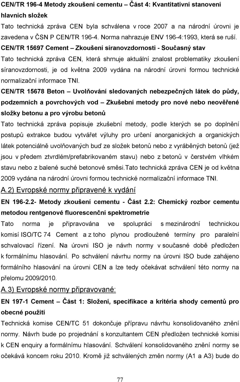 CEN/TR 15697 Cement Zkoušení síranovzdornosti - Současný stav Tato technická zpráva CEN, která shrnuje aktuální znalost problematiky zkoušení síranovzdornosti, je od května 2009 vydána na národní