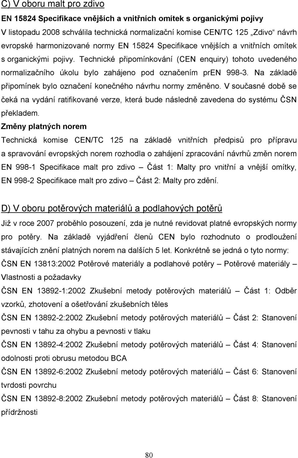 Na základě připomínek bylo označení konečného návrhu normy změněno. V současné době se čeká na vydání ratifikované verze, která bude následně zavedena do systému ČSN překladem.