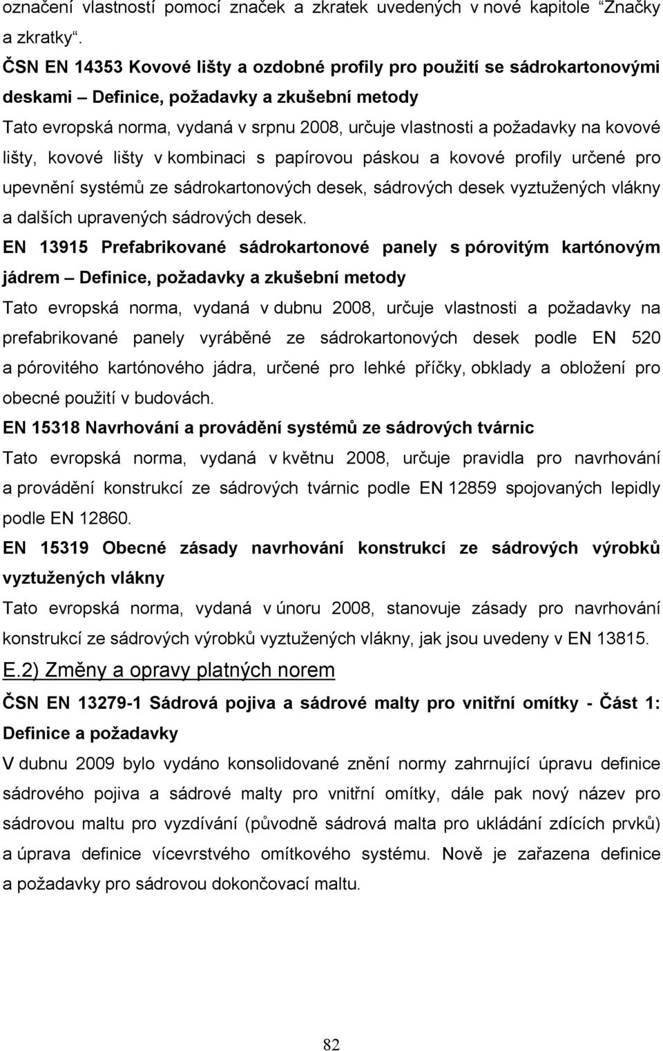 kovové lišty, kovové lišty v kombinaci s papírovou páskou a kovové profily určené pro upevnění systémů ze sádrokartonových desek, sádrových desek vyztužených vlákny a dalších upravených sádrových