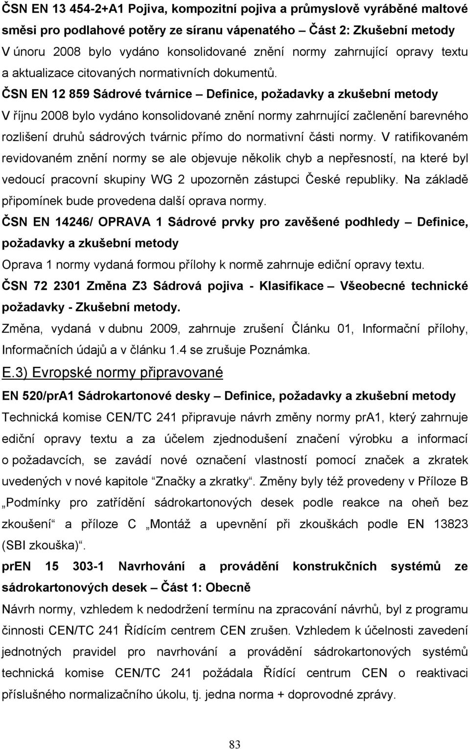 ČSN EN 12 859 Sádrové tvárnice Definice, požadavky a zkušební metody V říjnu 2008 bylo vydáno konsolidované znění normy zahrnující začlenění barevného rozlišení druhů sádrových tvárnic přímo do