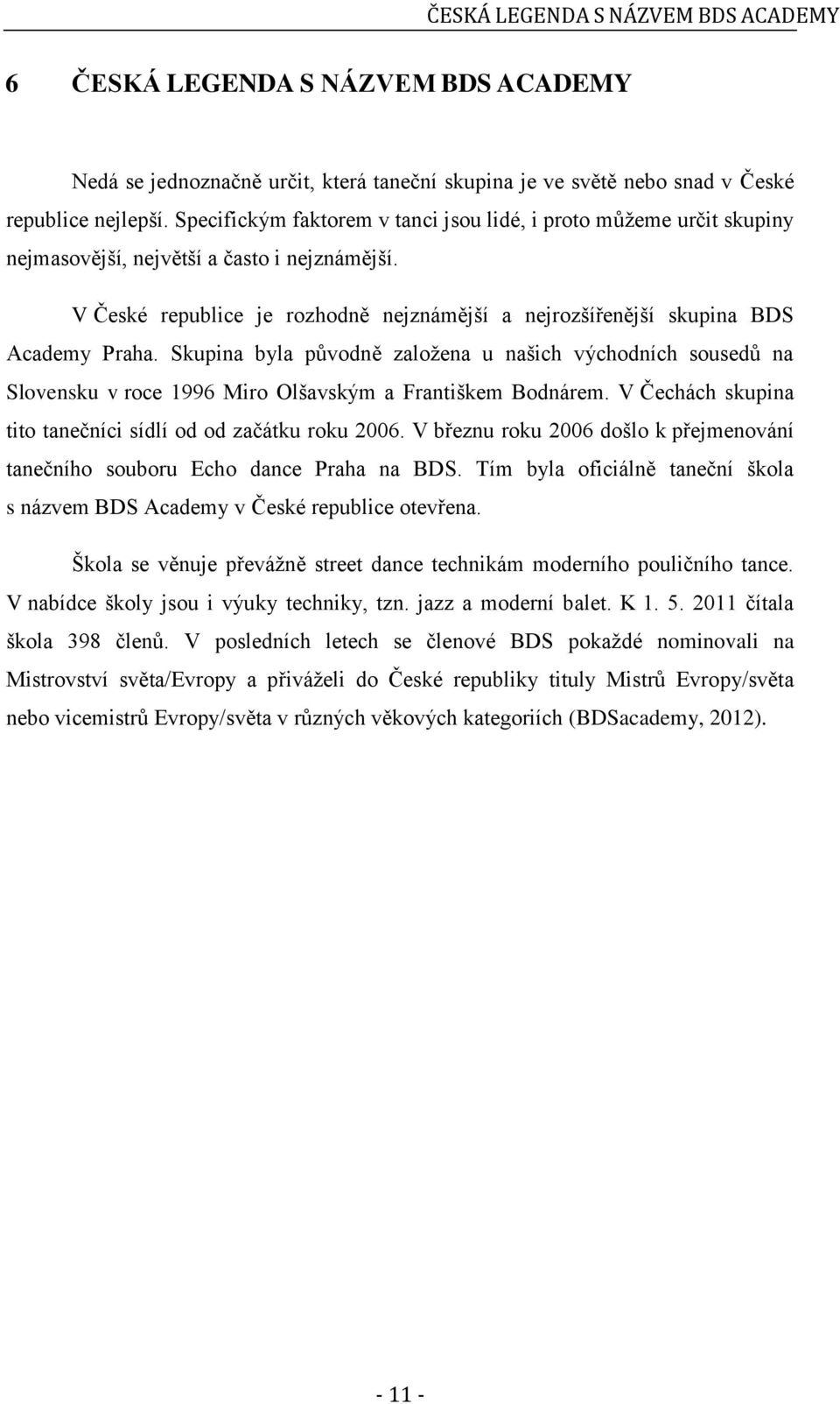 V České republice je rozhodně nejznámější a nejrozšířenější skupina BDS Academy Praha.