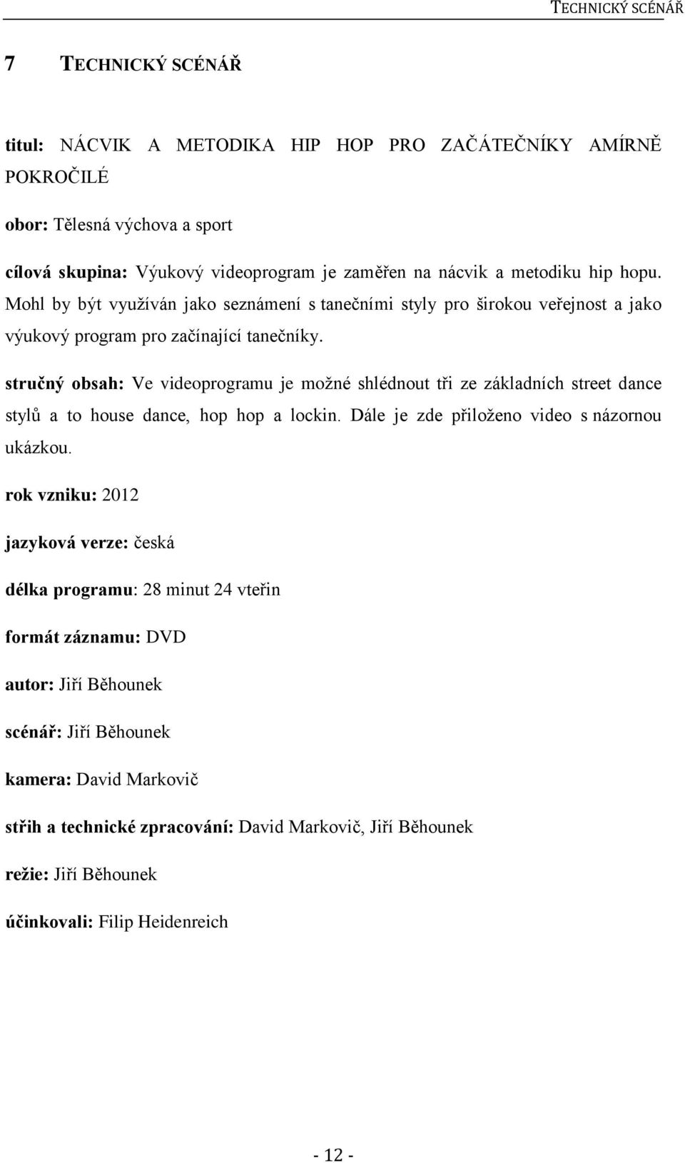 stručný obsah: Ve videoprogramu je možné shlédnout tři ze základních street dance stylů a to house dance, hop hop a lockin. Dále je zde přiloženo video s názornou ukázkou.