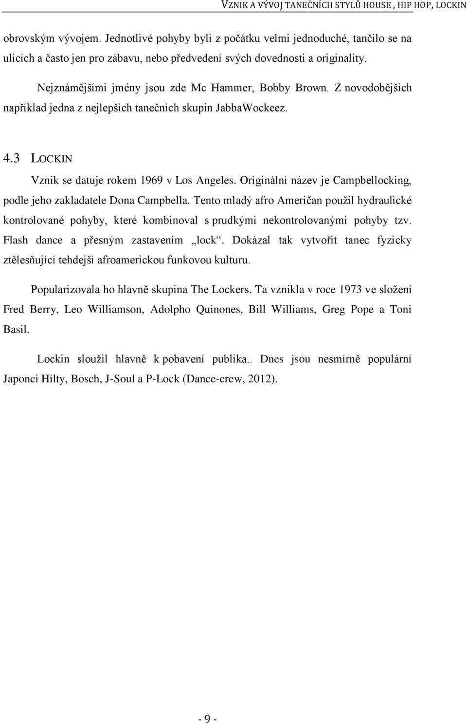 Z novodobějších například jedna z nejlepších tanečních skupin JabbaWockeez. 4.3 LOCKIN Vznik se datuje rokem 1969 v Los Angeles.
