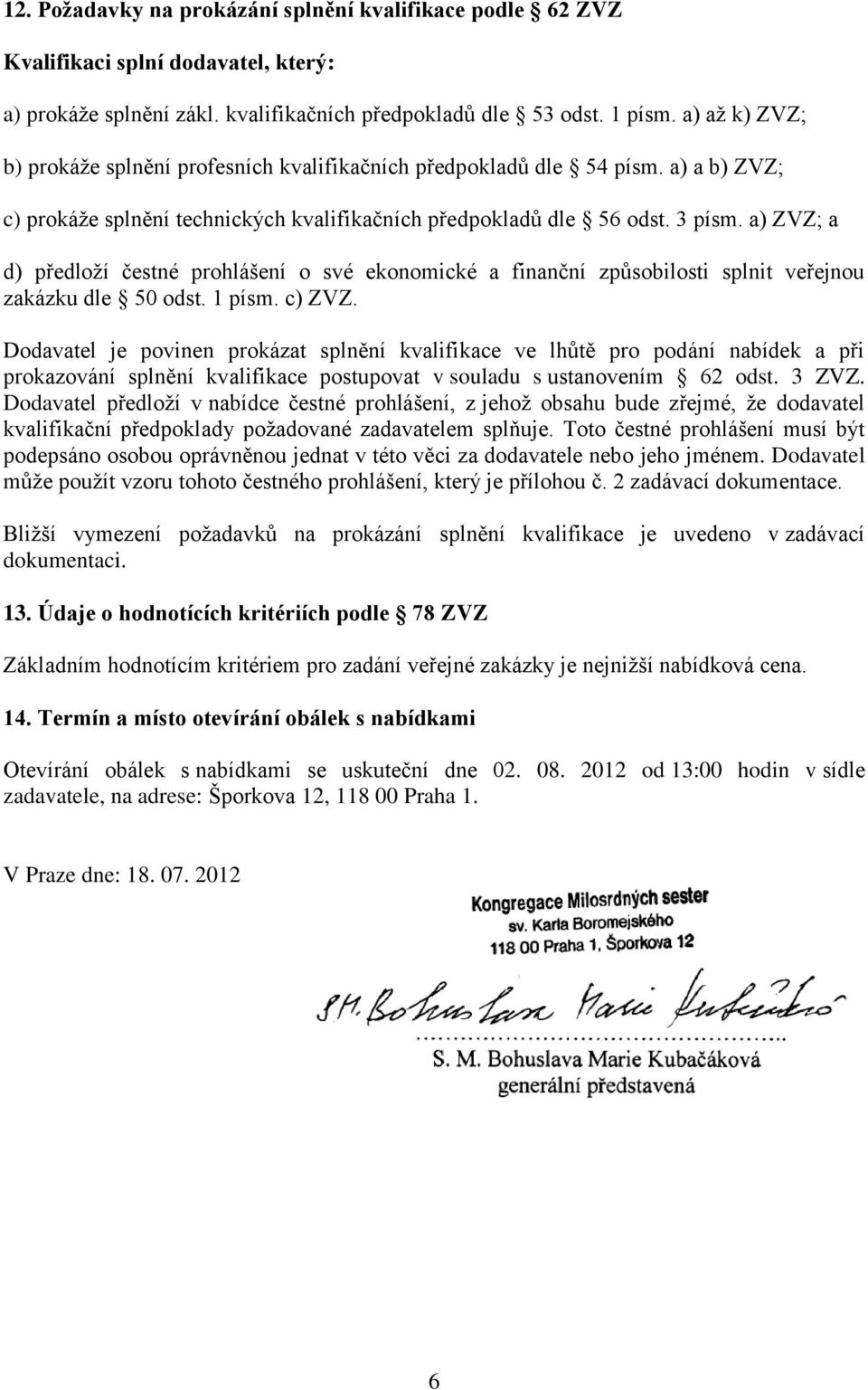 a) ZVZ; a d) předloží čestné prohlášení o své ekonomické a finanční způsobilosti splnit veřejnou zakázku dle 50 odst. 1 písm. c) ZVZ.