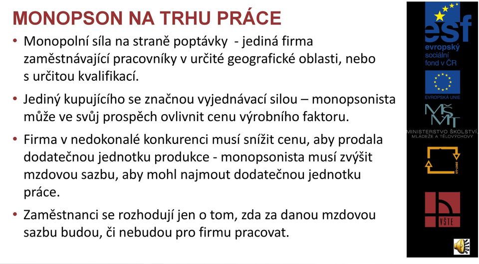 Firma v nedokonalé konkurenci musí snížit cenu, aby prodala dodatečnou jednotku produkce - monopsonista musí zvýšit mzdovou sazbu, aby