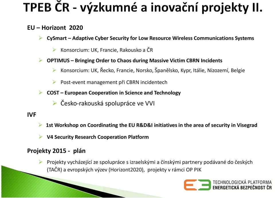 Cooperation in Science and Technology Česko-rakouská spolupráce ve VVI 1st Workshop on Coordinating the EU R&D&I initiatives in the area of security in Visegrad V4 Security Research