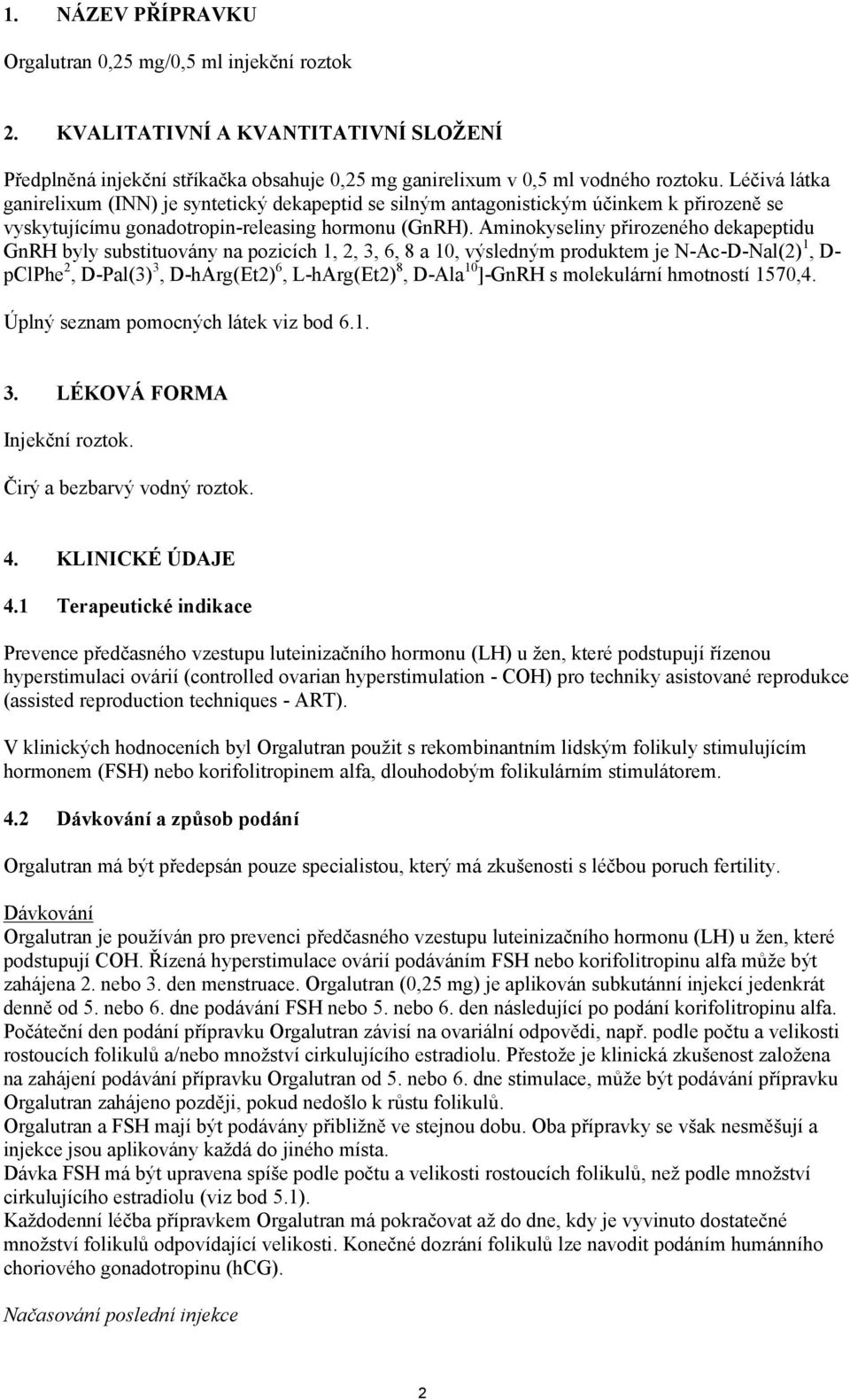 Aminokyseliny přirozeného dekapeptidu GnRH byly substituovány na pozicích 1, 2, 3, 6, 8 a 10, výsledným produktem je N-Ac-D-Nal(2) 1, D- pclphe 2, D-Pal(3) 3, D-hArg(Et2) 6, L-hArg(Et2) 8, D-Ala 10