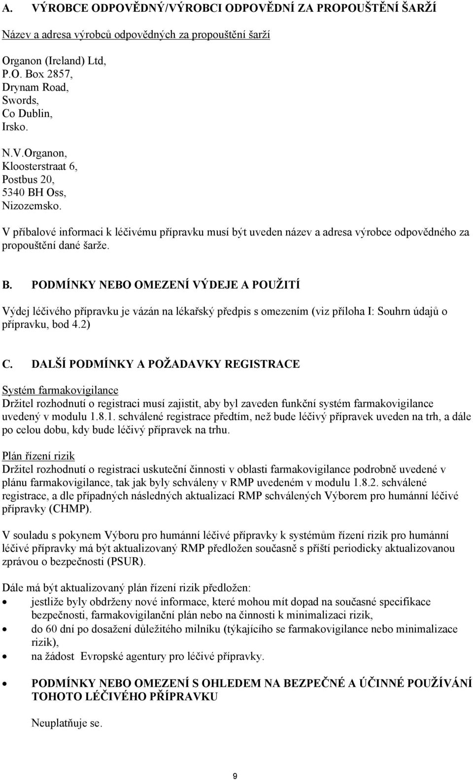 PODMÍNKY NEBO OMEZENÍ VÝDEJE A POUŽITÍ Výdej léčivého přípravku je vázán na lékařský předpis s omezením (viz příloha I: Souhrn údajů o přípravku, bod 4.2) C.